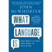 What Language Is: And What It Isn't and What It Could Be