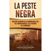 La peste negra: Una guía fascinante de la pandemia más letal de la Europa medieval y de la historia de la humanidad