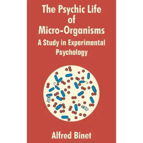 The Psychic Life of Micro-Organisms: A Study in Experimantal Psychology