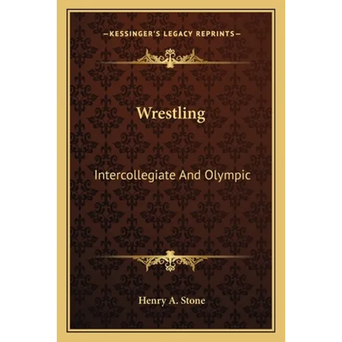 Wrestling: Intercollegiate And Olympic