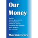 Our Money: how to shrink government, boost business, eliminate poverty and make the economy work properly for everyone
