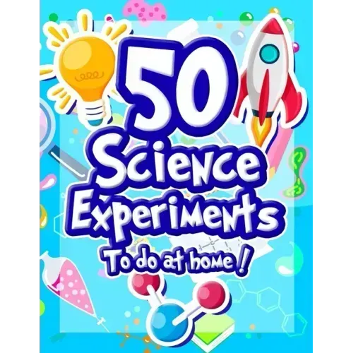 50 Science Experiments To Do At Home: The Step by Step Guide for Budding Scientists ! Awesome Science Experiments for Kids ages 5+ STEM / STEAM projec