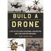 Build a Drone: A Step-By-Step Guide to Designing, Constructing, and Flying Your Very Own Drone