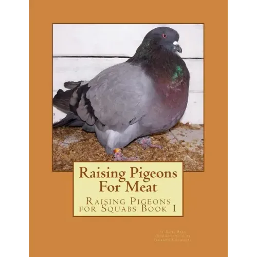 Raising Pigeons For Meat: Raising Pigeons for Squabs Book 1