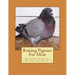 Raising Pigeons For Meat: Raising Pigeons for Squabs Book 1