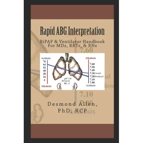 Rapid ABG Interpretation: BiPAP & Ventilator Handbook For MDs, RRTs, & RNs
