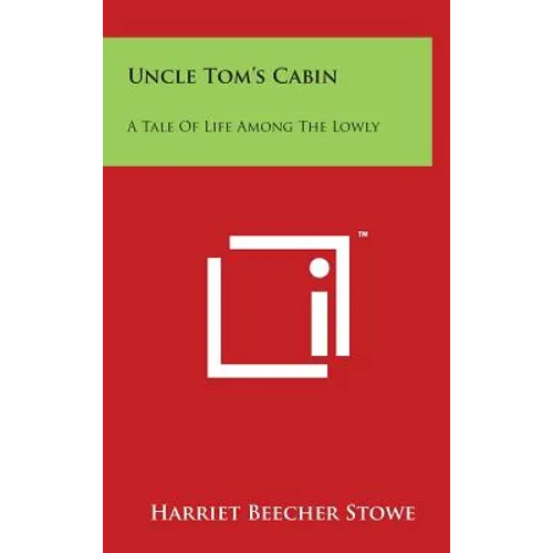 Uncle Tom's Cabin: A Tale Of Life Among The Lowly