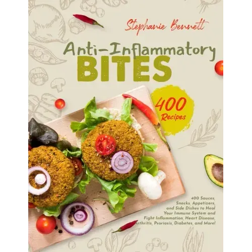 Anti-Inflammatory Bites: 400 Sauces, Snacks, Appetizers, and Side Dishes to Heal Your Immune System and Fight Inflammation, Heart Disease, Arth