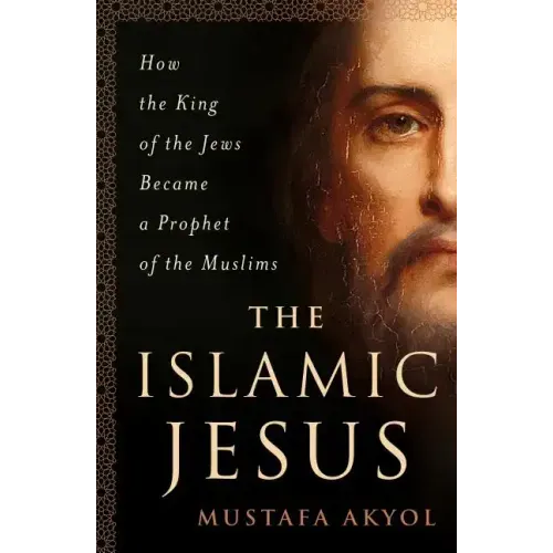 The Islamic Jesus: How the King of the Jews Became a Prophet of the Muslims