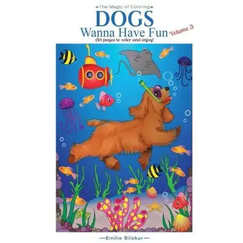 Dogs Wanna Have Fun, Volume 3: Art Pages to Color and Enjoy! Adult Coloring Book