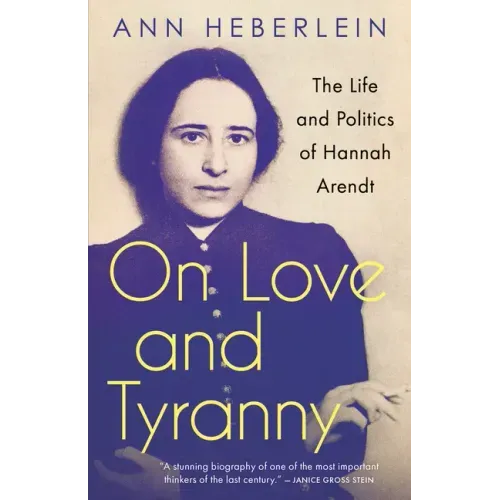 On Love and Tyranny: The Life and Politics of Hannah Arendt