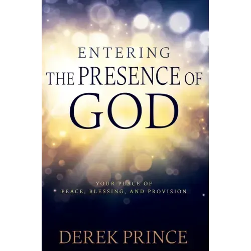 Entering the Presence of God: Your Place of Peace, Blessing, and Provision