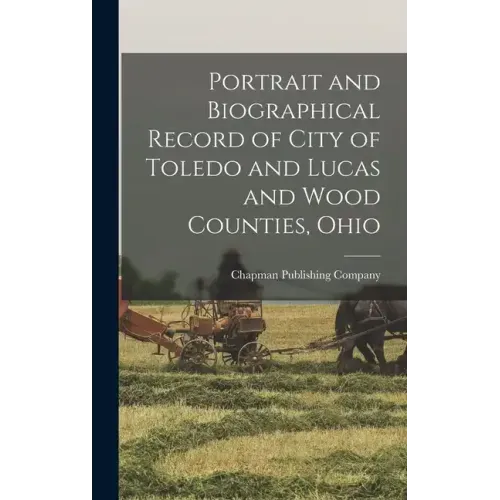 Portrait and Biographical Record of City of Toledo and Lucas and Wood Counties, Ohio