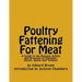 Poultry Fattening For Meat: A Guide to the Raising, Killing and Dressing of Chickens, Ducks, Geese and Turkeys