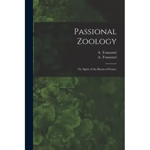 Passional Zoology; or, Spirit of the Beasts of France