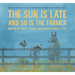 The Sun Is Late and So Is the Farmer