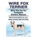 Wire Fox Terrier. Wire Fox Terrier Complete Owners Manual. Wire Fox Terrier book for care, costs, feeding, grooming, health and training.