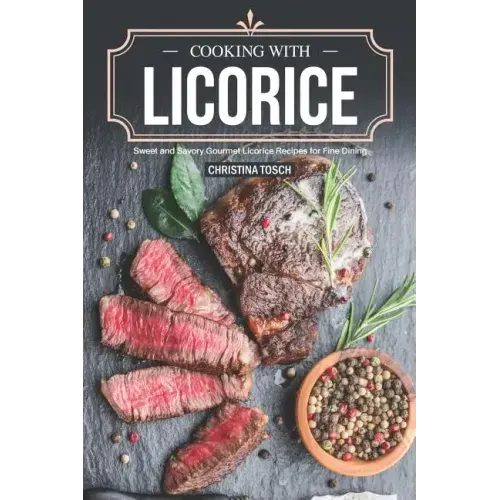 Cooking with Licorice: Sweet and Savory Gourmet Licorice Recipes for Fine Dining