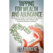 Tapping for Wealth and Abundance: The Beginner's Guide To Clearing Energy Blocks and Manifesting More Money Using Emotional Freedom Technique