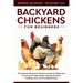 Backyard Chickens for Beginners: The New Complete Backyard Chickens Book for Beginners: Choosing the Right Breed, Raising Chickens, Feeding, Care, and