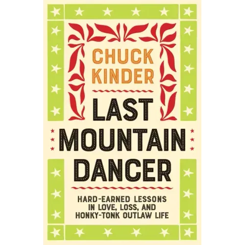 Last Mountain Dancer: Hard-Earned Lessons in Love, Loss, and Honky-Tonk Outlaw Life