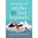 Misplaced Myths and Lost Legends