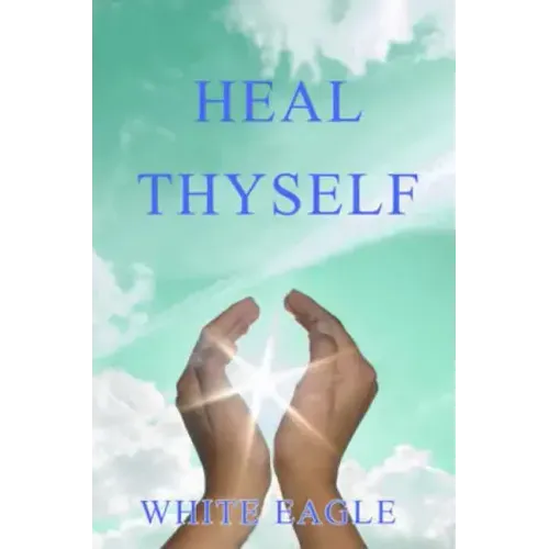 Heal Thyself: The Key to Spiritual Healing and Health in Mind and Body