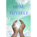 Heal Thyself: The Key to Spiritual Healing and Health in Mind and Body