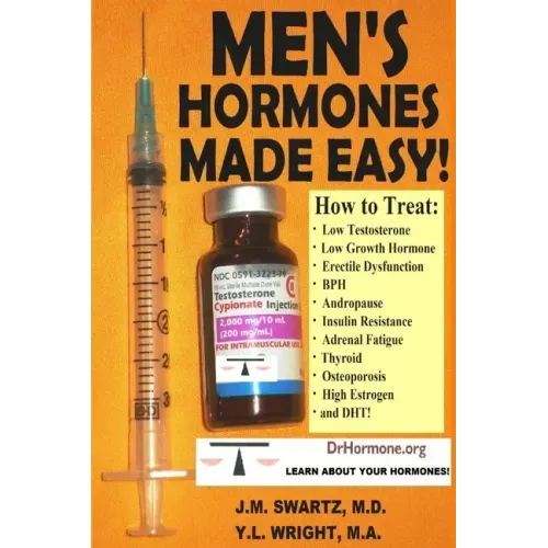Men's Hormones Made Easy!: How to Treat Low Testosterone, Low Growth Hormone, Erectile Dysfunction, BPH, Andropause, Insulin Resistance, Adrenal