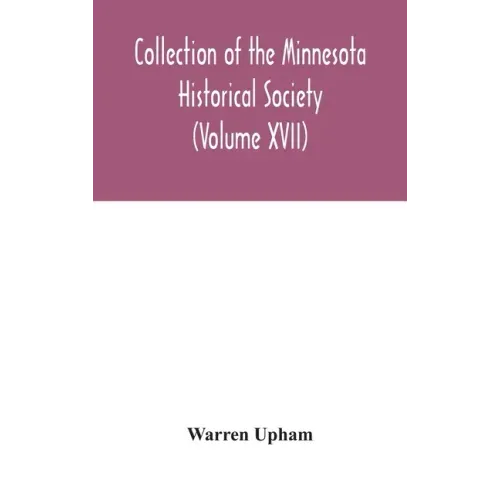 Collection of the Minnesota Historical Society (Volume XVII); Minnesota Geographic Names Their origin and Historic Significance