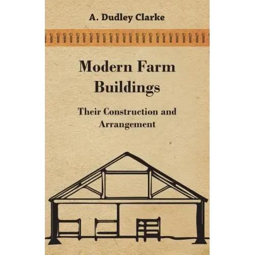 Modern Farm Buildings - Their Construction and Arrangement