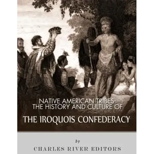 Native American Tribes: The History and Culture of the Iroquois Confederacy