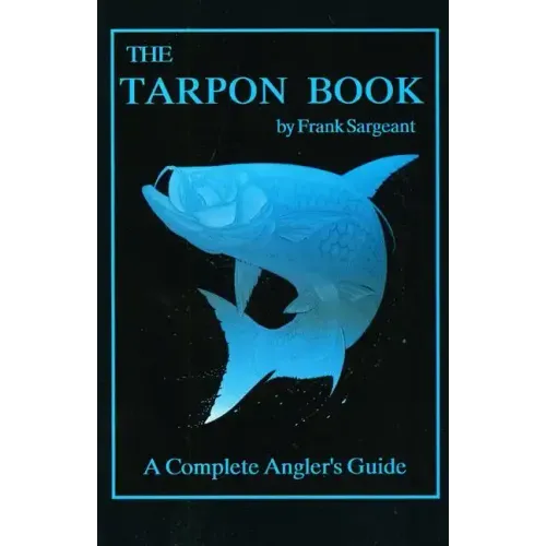 The Tarpon Book: A Complete Angler's Guide