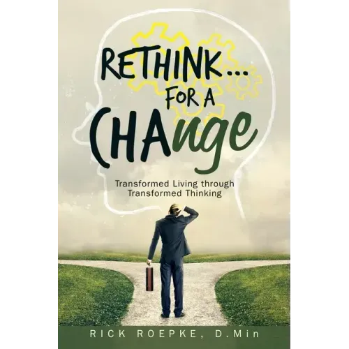Rethink...For a Change: Transformed Living Through Transformed Thinking