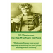 GK Chesterton's The Man Who Knew Too Much: "Modern intelligence won't accept anything on authority. But it will accept anything without authority."