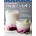 Homemade Yogurt & Kefir: 71 Recipes for Making & Using Probiotic-Rich Ferments