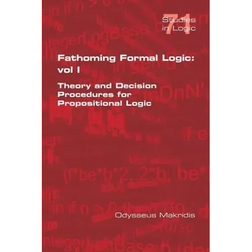 Fathoming Formal Logic: Vol 1: Theory and Decision Procedures for Propositional Logic