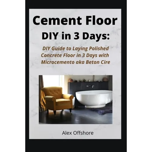 Cement Floor DIY in 3 Days: DIY Guide to Laying Polished Concrete Floor in 3 Days with Microcement aka Microcemento or Beton Cire