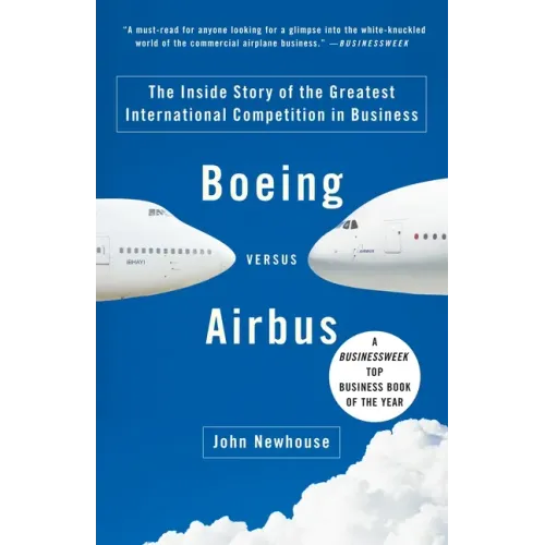 Boeing Versus Airbus: The Inside Story of the Greatest International Competition in Business