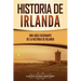 Historia de Irlanda: Una guía fascinante de la historia de Irlanda