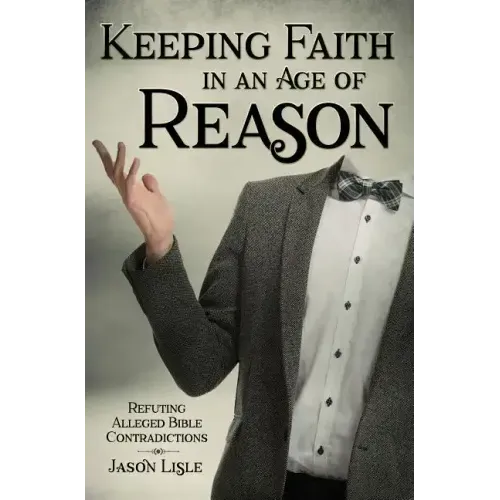 Keeping Faith in an Age of Reason: Refuting Alleged Bible Contradictions