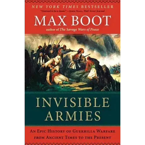 Invisible Armies: An Epic History of Guerrilla Warfare from Ancient Times to the Present