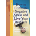 How to Eliminate Negative Stress and Live Your Best Life: A Prescription for Reducing Stress