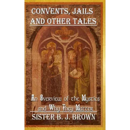 Convents, Jails and Other Tales: An Overview of the Mystics and Why They Matter