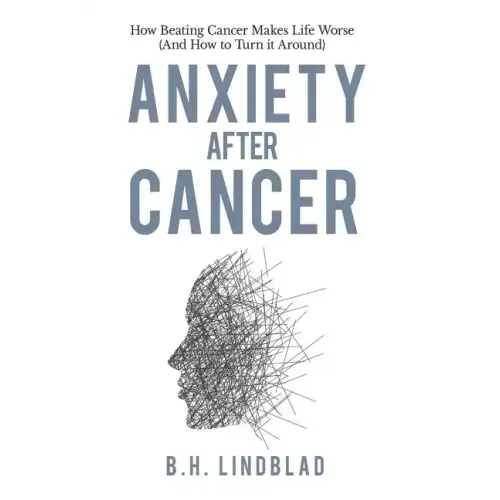 Anxiety After Cancer: How Beating Cancer Makes Life Worse (And How to Turn it Around)