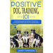 Positive Dog Training 101: The Practical Guide to Training Your Dog the Loving and Friendly Way Without Causing your Dog Stress or Harm Using Pos
