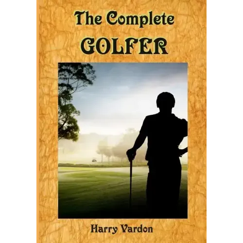 The Complete Golfer: A Must Read about "Mr. Golf"! (Timeless Classic Books)