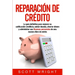 Reparación de crédito: La guía definitiva para mejorar su calificación crediticia, saldar deudas, ahorrar dinero y administrar sus finanzas p