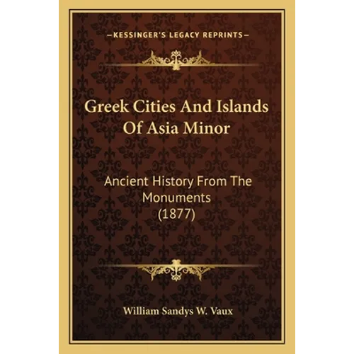 Greek Cities And Islands Of Asia Minor: Ancient History From The Monuments (1877)