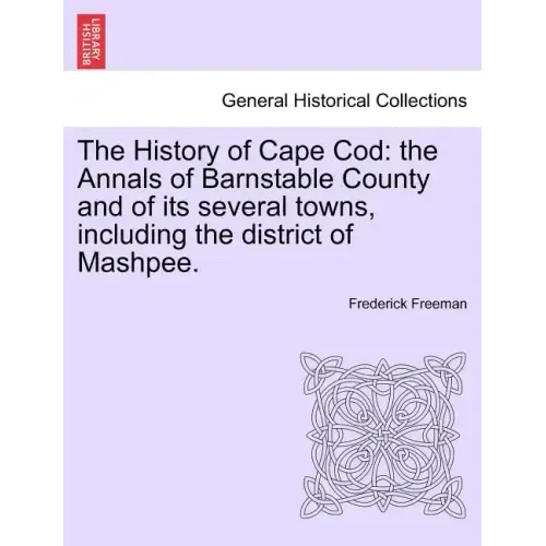 The History of Cape Cod: the Annals of Barnstable County and of its several towns, including the district of Mashpee.